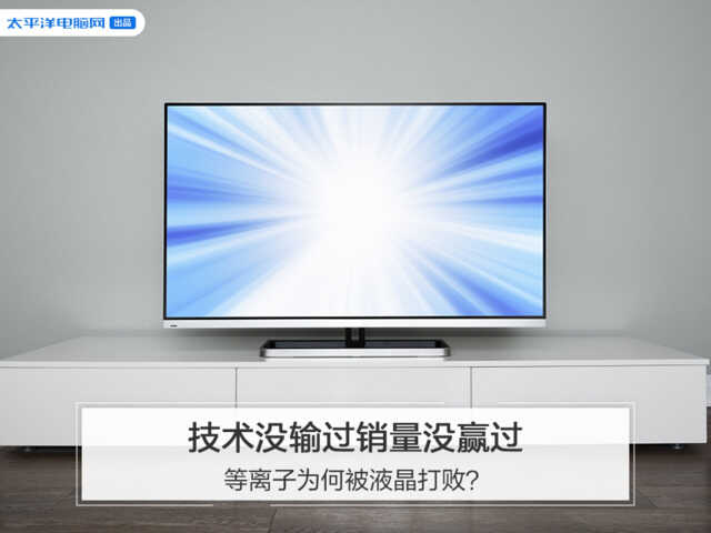 技术没输过销量没赢过,等离子为何被液晶打败?