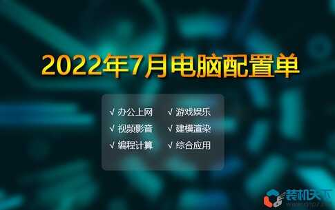 2022年7月电脑配置单推荐 办公、游戏、生产力多套务实配置方案