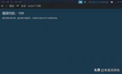 steam错误代码105怎么回事（steam商店错误代码-105解决方法）