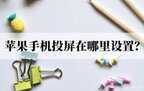 苹果手机多窗口同屏怎么设置（苹果手机投屏设置方法）