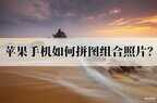 相册拼图怎么弄苹果手机（iPhone手机拼图方法）