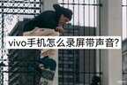 vivo手机怎样录屏还有声音（vivo手机录屏带声音两个妙招）