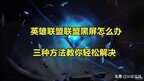 lol黑屏转圈圈什么原因（英雄联盟LOL黑屏的解决方法）