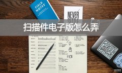 pdf扫描件怎么弄（扫描件电子版使用方法）