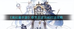 奥拉星奇灵王打法（奇灵王逆元化打法攻略）