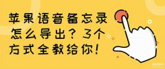 苹果手机语音备忘录如何导出（iPhone语音备忘录到处教程）