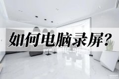 电脑录屏功能在哪里（电脑录屏的三个方法）