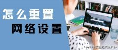 还原网络设置在哪里设置（重置网络设置3个步骤）