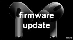 airpods pro固件升级方法（AirPods/AirPods Pro固件更新教程）