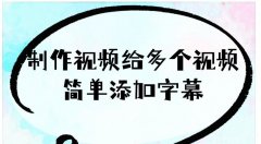 视频怎么加滚动字幕（视频添加滚动字幕的方法）
