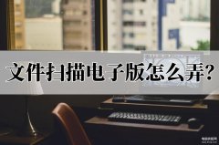 电脑如何扫描纸质文件为电子版（文件扫描电子版操作方法）