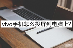 vivo手机怎么投屏到电脑上（vivo手机投屏到电脑的方法）