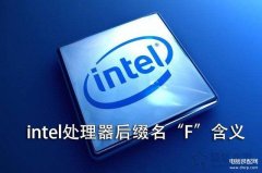 英特尔处理器后缀字母什么意思（intel处理器后缀名“F”含义）
