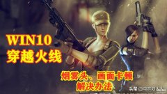 玩cf配置足够但很卡顿win10（WIN10系统烟雾头和画面卡顿解决办法）