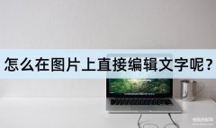 怎样给图片上加文字（详谈在图片上直接编辑文字步骤）