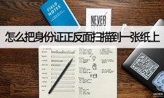 怎样扫描身份证正反面到一张纸上(证件扫描的教学方法)