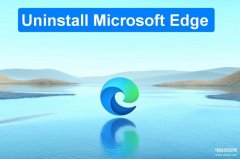 microsoft edge怎么卸载(快速卸载Edge浏览器的详细流程)