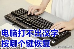 电脑键盘打不了字按哪个键恢复（电脑打不出汉字了修复教程）