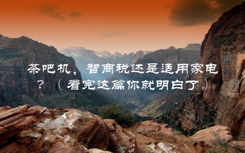 茶吧机，智商税还是适用家电？（看完这篇你就明白了）