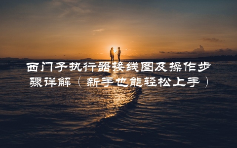 西门子执行器接线图及操作步骤详解（新手也能轻松上手）