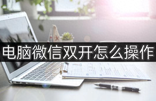 电脑微信双开怎么操作?分享三种方法!