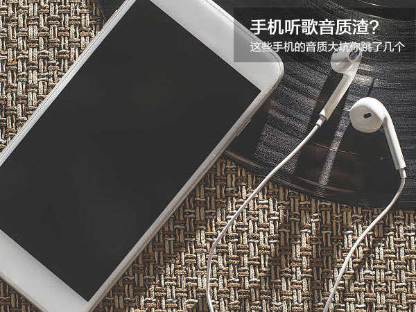 手机听歌音质渣?这些手机音质大坑你跳了几个