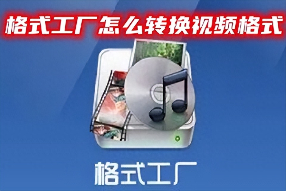 格式工厂怎么转换手机视频格式?格式工厂转换视频格式教程