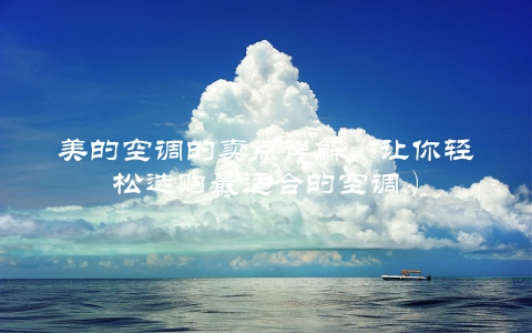 美的空调的卖点详解（让你轻松选购最适合的空调）