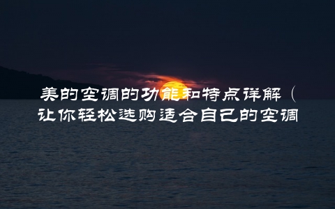 美的空调的功能和特点详解（让你轻松选购适合自己的空调）