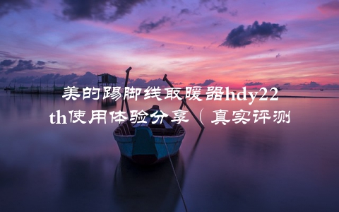 美的踢脚线取暖器hdy22th使用体验分享（真实评测告诉你值不值得买）