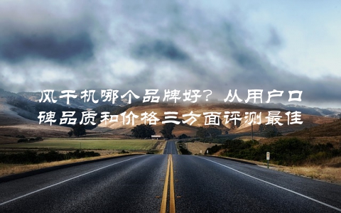 风干机哪个品牌好？从用户口碑品质和价格三方面评测最佳品牌