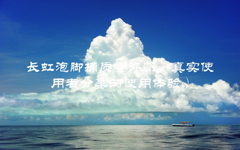 长虹泡脚桶质量评测（真实使用者分享的使用体验）