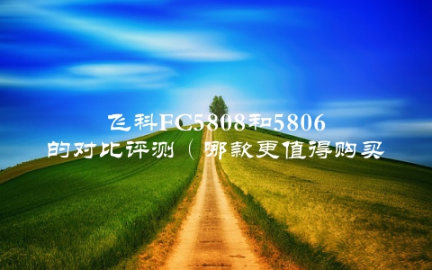 飞科FC5808和5806的对比评测（哪款更值得购买？）