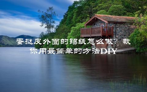 蛋挞皮外面的锡纸怎么做？教你用最简单的方法DIY