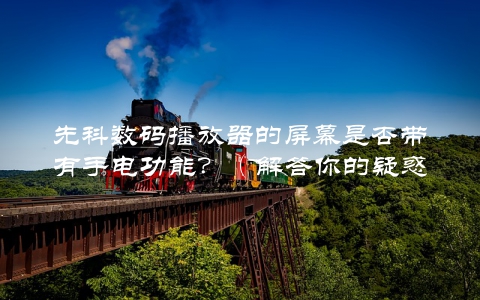 先科数码播放器的屏幕是否带有手电功能？（解答你的疑惑）