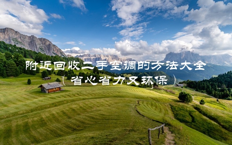附近回收二手空调的方法大全（省心省力又环保）