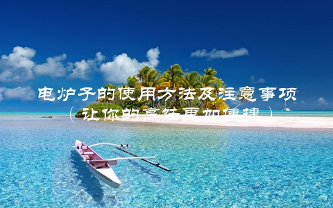 电炉子的使用方法及注意事项（让你的烹饪更加便捷）