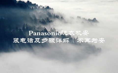 Panasonic洗衣机安装电话及步骤详解（不再为安装问题烦恼）
