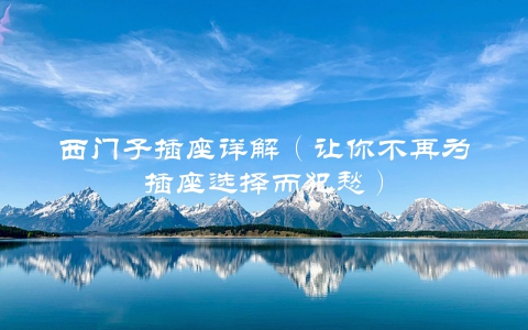 西门子插座详解（让你不再为插座选择而犯愁）
