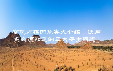 空气炸锅的危害大介绍（使用前必须知道的三大安全问题）