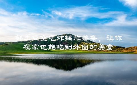 鲜土豆空气炸锅炸薯条，让你在家也能吃到外面的美食