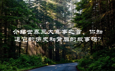 介绍世界三大赛事之首，你知道它的历史和背后的故事吗？