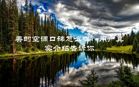 美的空调口碑怎么样？用户真实介绍告诉你