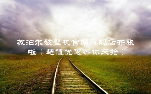苏泊尔破壁机官网旗舰店开张啦（超值优惠等你来抢）