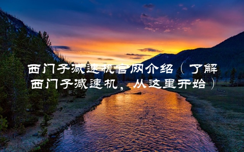 西门子减速机官网介绍（了解西门子减速机，从这里开始）