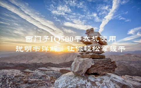 西门子IQ500干衣机使用说明书详解（让你轻松掌握干衣机的使用方法）