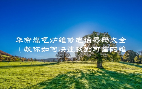 华帝煤气炉维修电话号码大全（教你如何快速找到可靠的维修师傅）