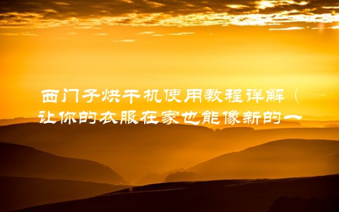 西门子烘干机使用教程详解（让你的衣服在家也能像新的一样）