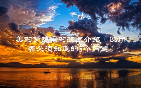 美的梦想家的缺点介绍（使用者必须知道的5个问题）