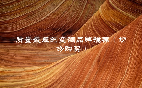 质量最差的空调品牌推荐（切勿购买）